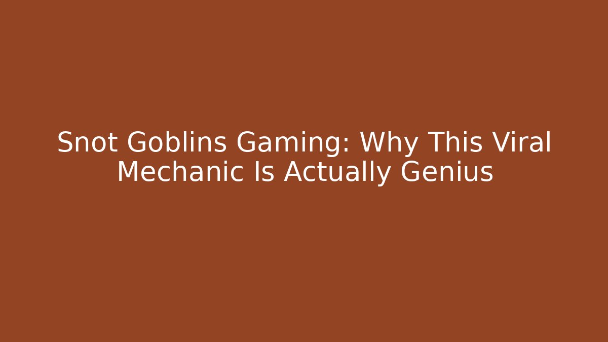 Snot Goblins Gaming: Why This Viral Mechanic Is Actually Genius