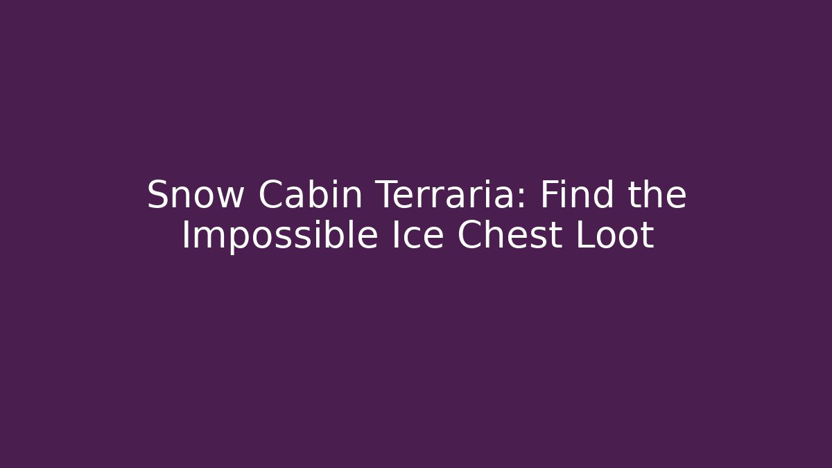 Snow Cabin Terraria: Find the Impossible Ice Chest Loot - Critter Realm