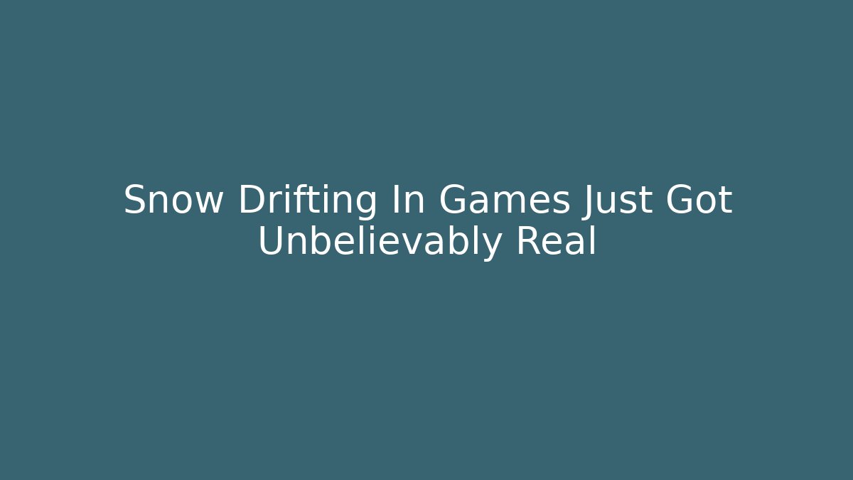 Snow Drifting In Games Just Got Unbelievably Real