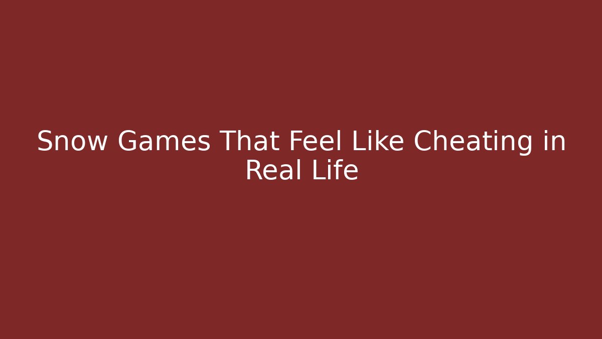 Snow Games That Feel Like Cheating in Real Life