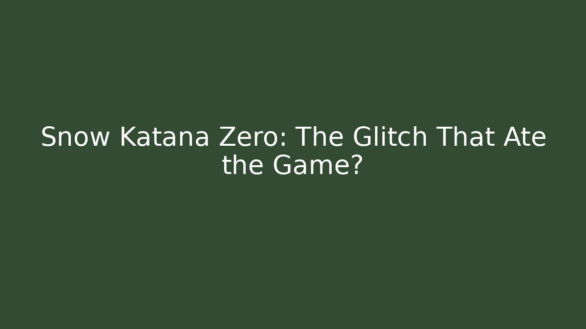 Snow Katana Zero: The Glitch That Ate the Game?