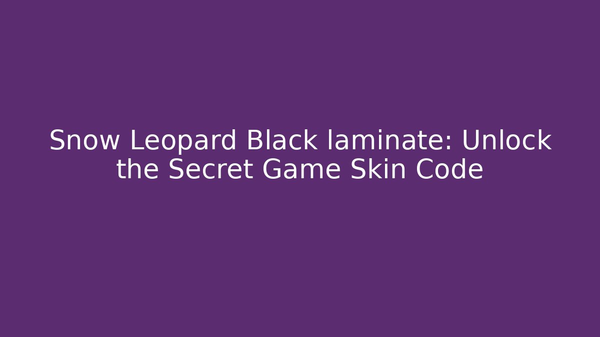 Snow Leopard Black laminate: Unlock the Secret Game Skin Code - Critter Realm