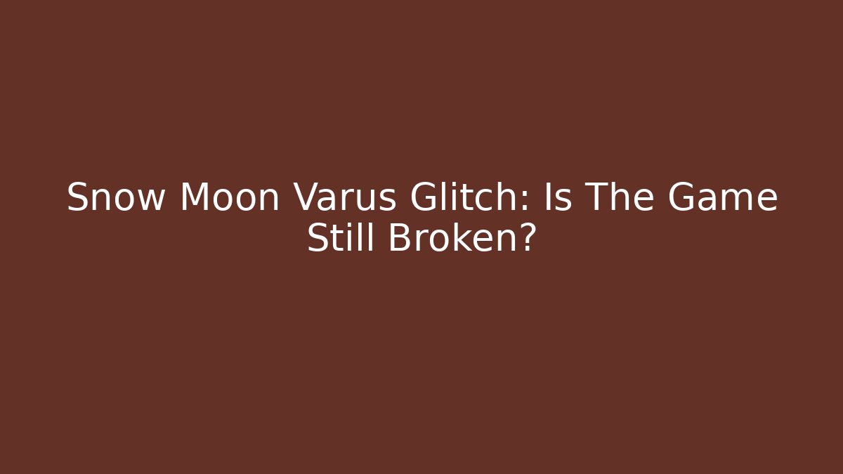 Snow Moon Varus Glitch: Is The Game Still Broken?