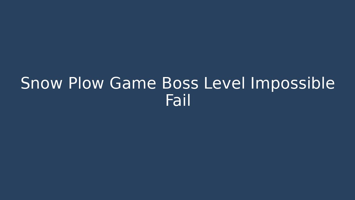 Snow Plow Game Boss Level Impossible Fail