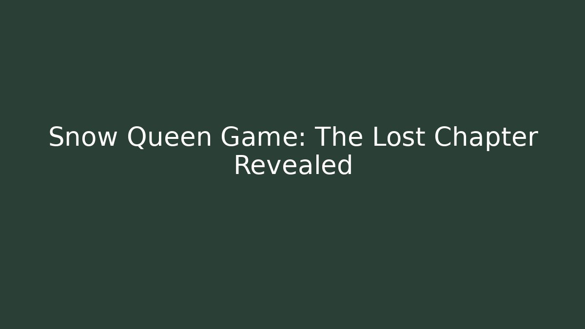 Snow Queen Game: The Lost Chapter Revealed - Critter Realm