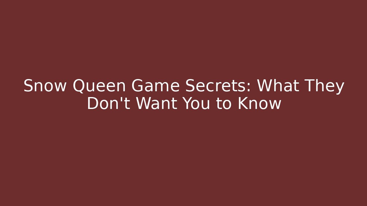 Snow Queen Game Secrets: What They Don't Want You to Know