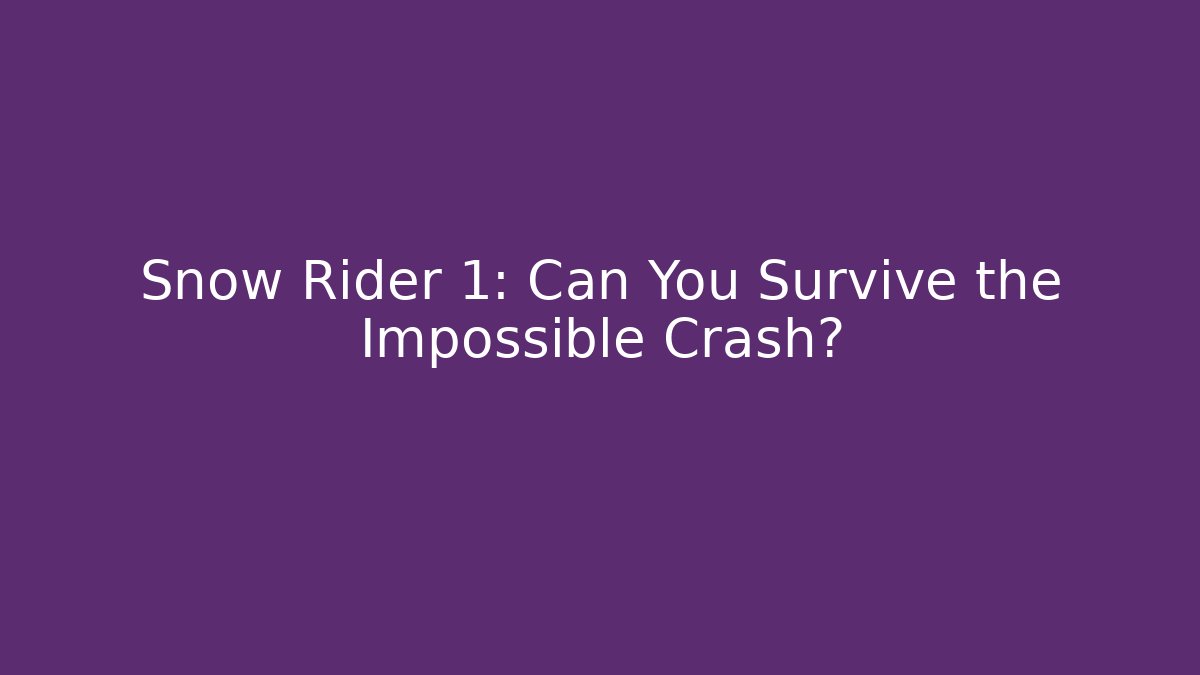 Snow Rider 1: Can You Survive the Impossible Crash?