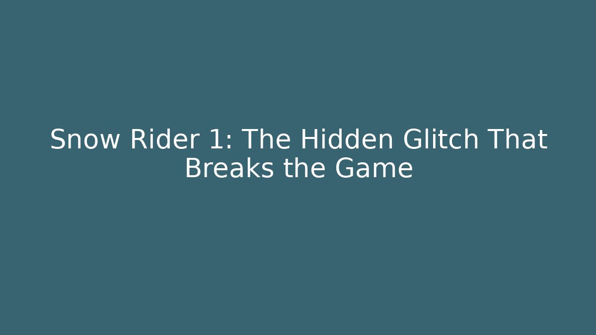Snow Rider 1: The Hidden Glitch That Breaks the Game