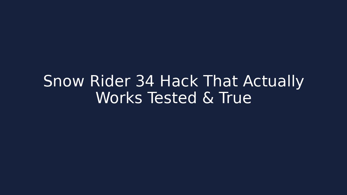 Snow Rider 34 Hack That Actually Works Tested & True