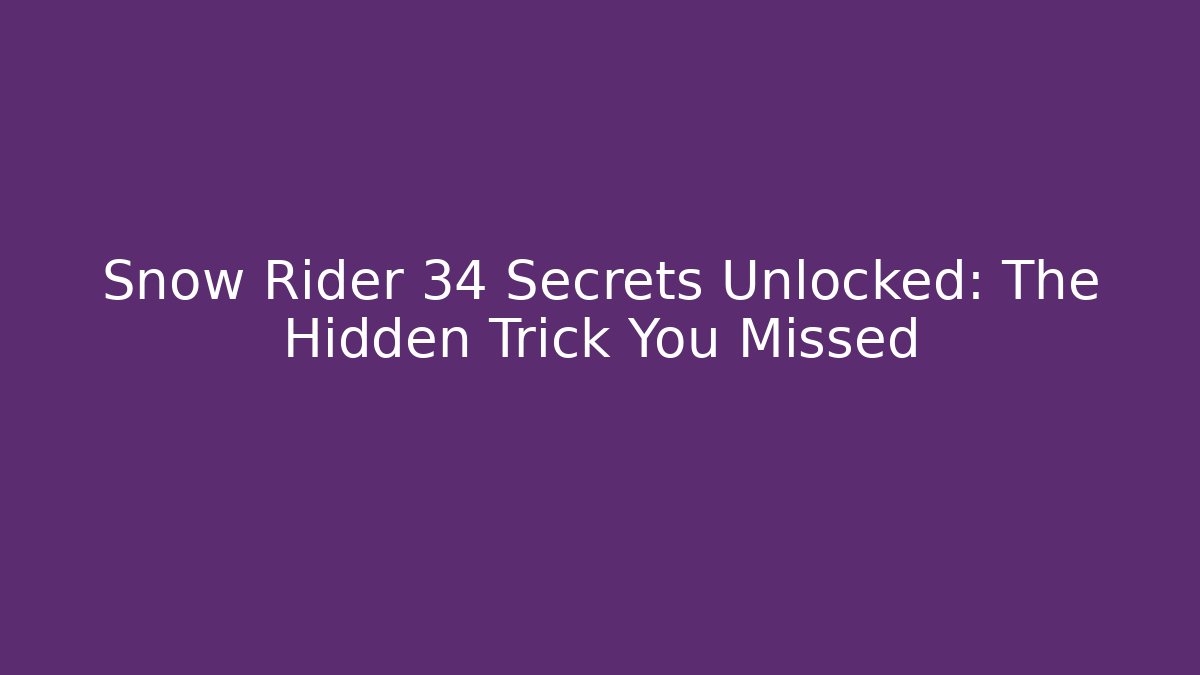 Snow Rider 34 Secrets Unlocked: The Hidden Trick You Missed