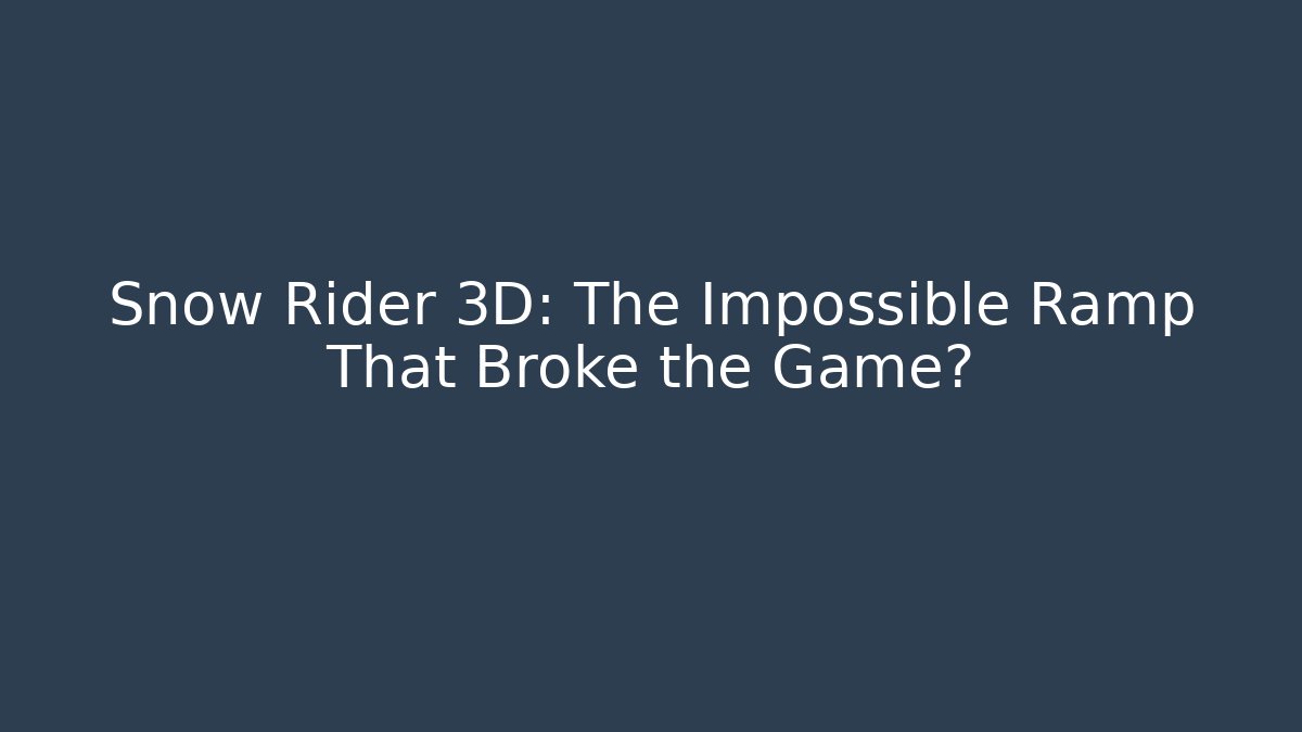 Snow Rider 3D: The Impossible Ramp That Broke the Game?