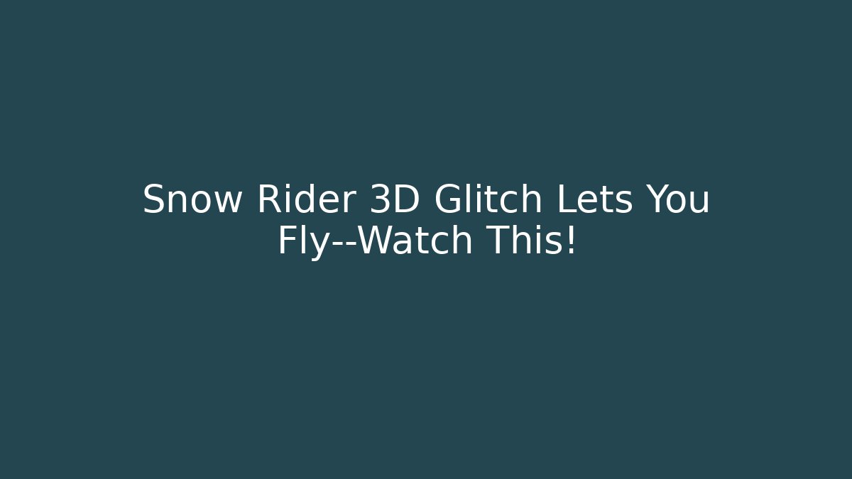 Snow Rider 3D Glitch Lets You Fly—Watch This!