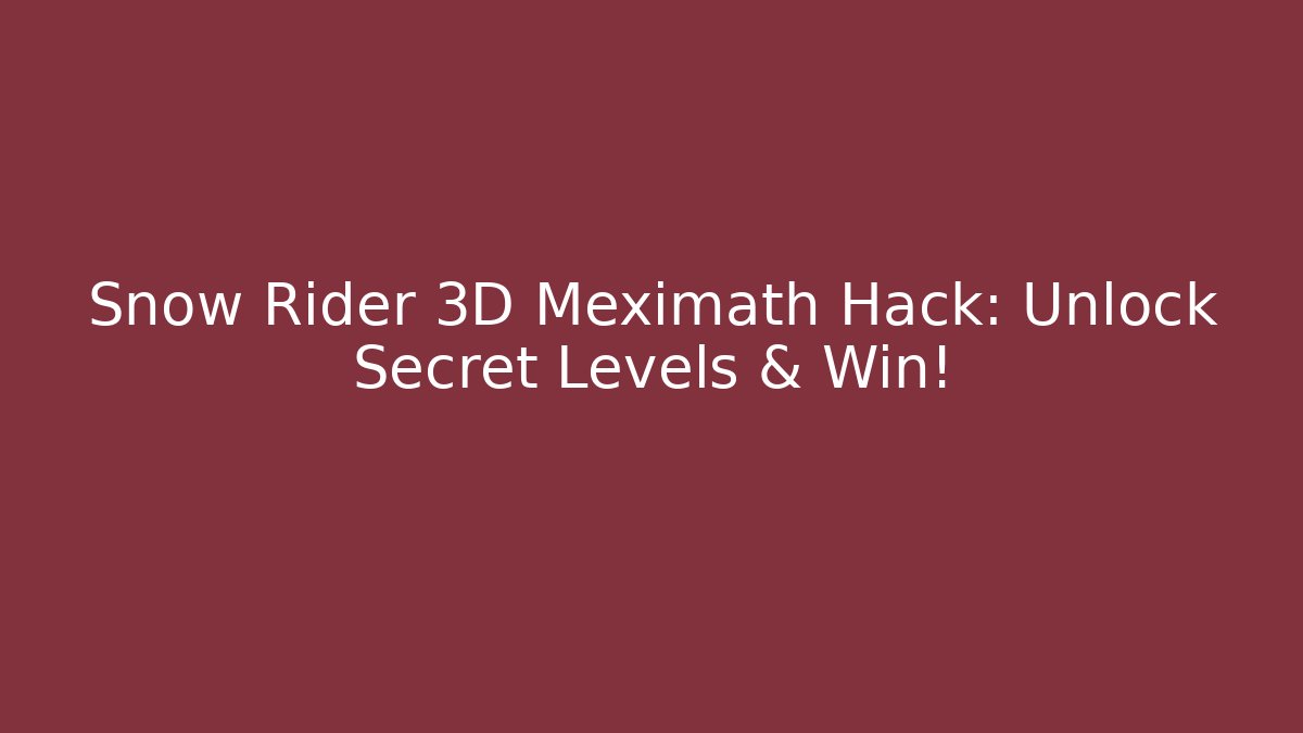 Snow Rider 3D Meximath Hack: Unlock Secret Levels & Win!