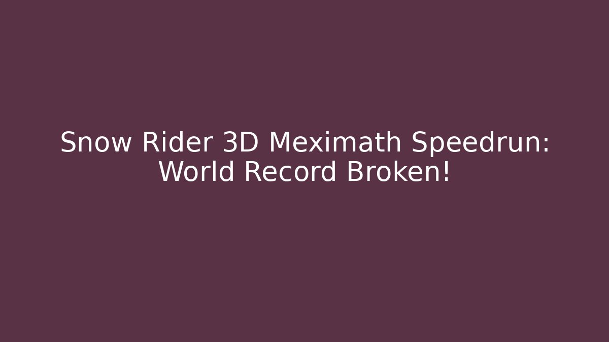 Snow Rider 3D Meximath Speedrun: World Record Broken!