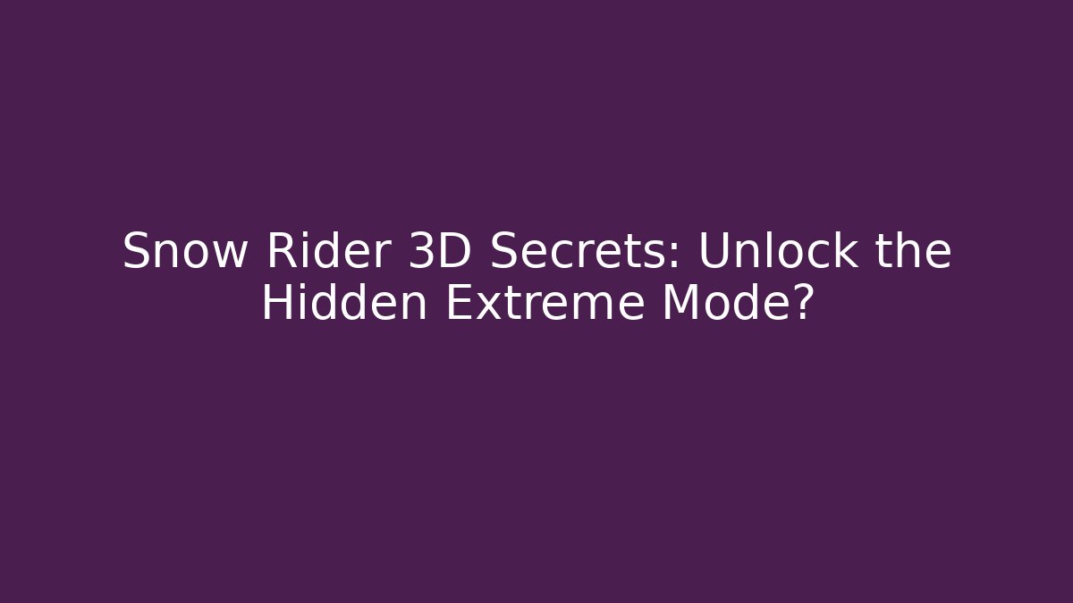 Snow Rider 3D Secrets: Unlock the Hidden Extreme Mode?