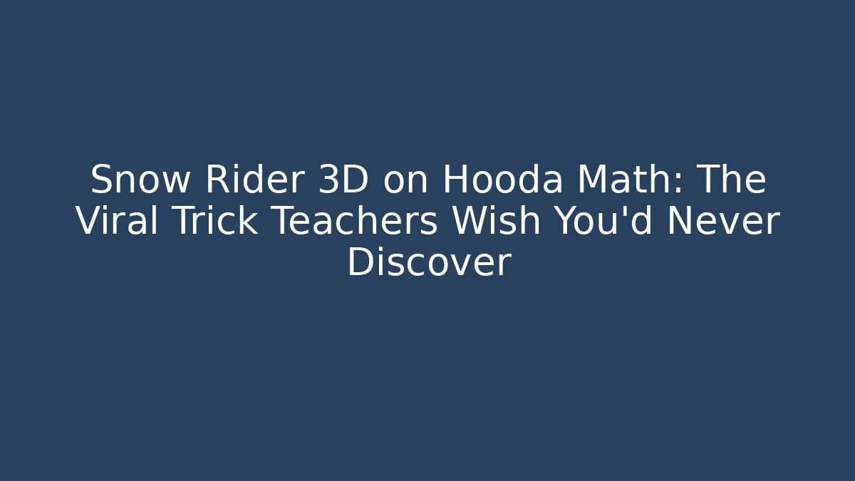 Snow Rider 3D on Hooda Math: The Viral Trick Teachers Wish You’d Never Discover