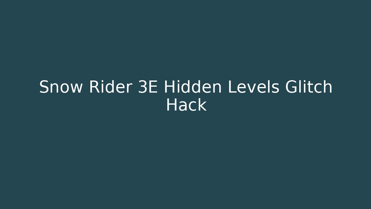 Snow Rider 3E Hidden Levels Glitch Hack