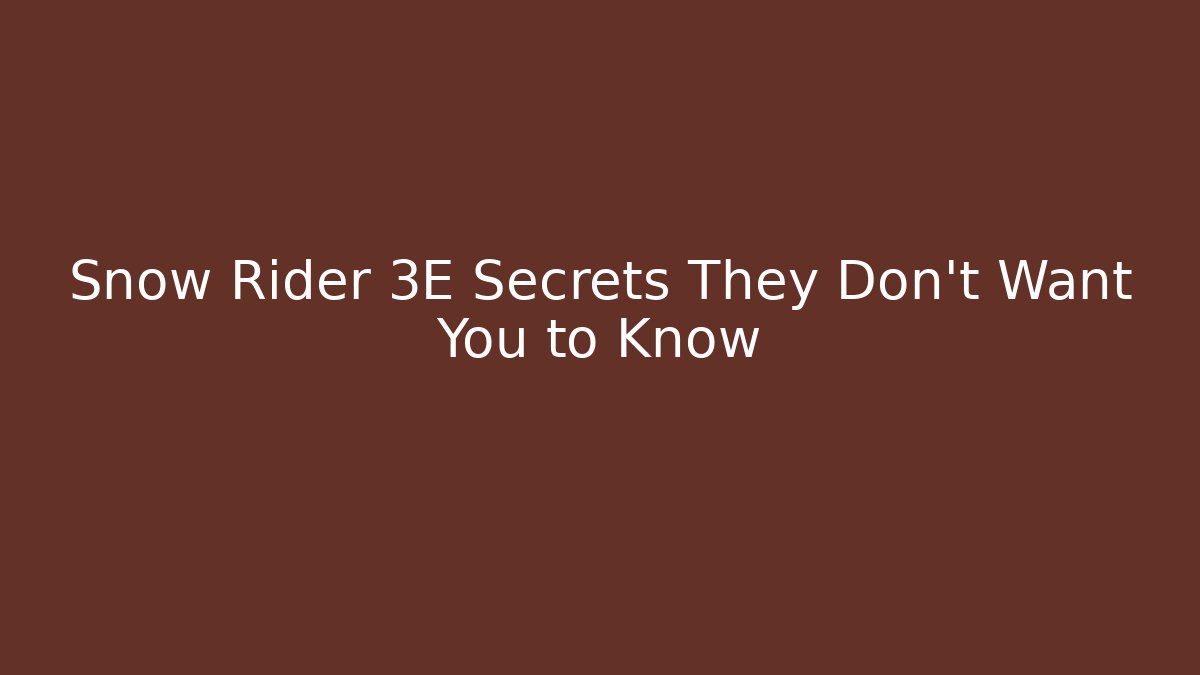 Snow Rider 3E Secrets They Don’t Want You to Know