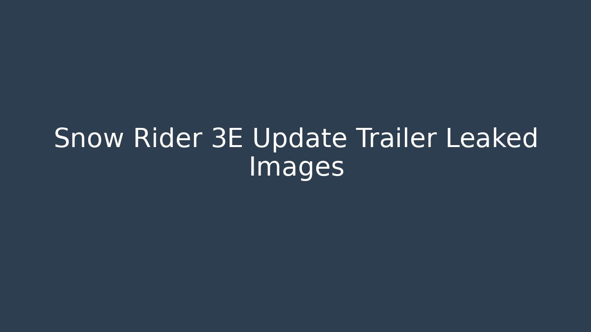 Snow Rider 3E Update Trailer Leaked Images