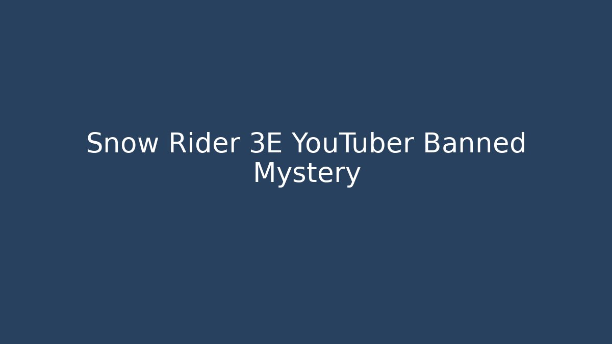 Snow Rider 3E YouTuber Banned Mystery