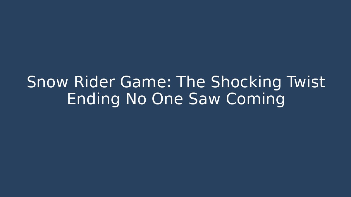 Snow Rider Game: The Shocking Twist Ending No One Saw Coming