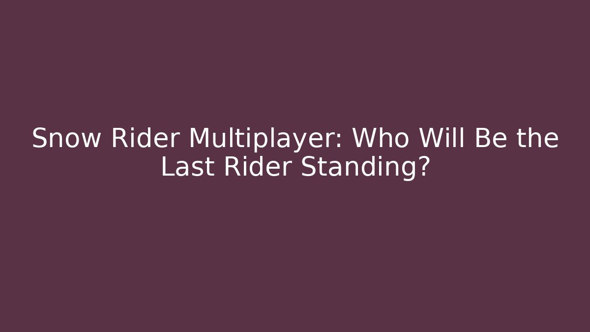 Snow Rider Multiplayer: Who Will Be the Last Rider Standing?