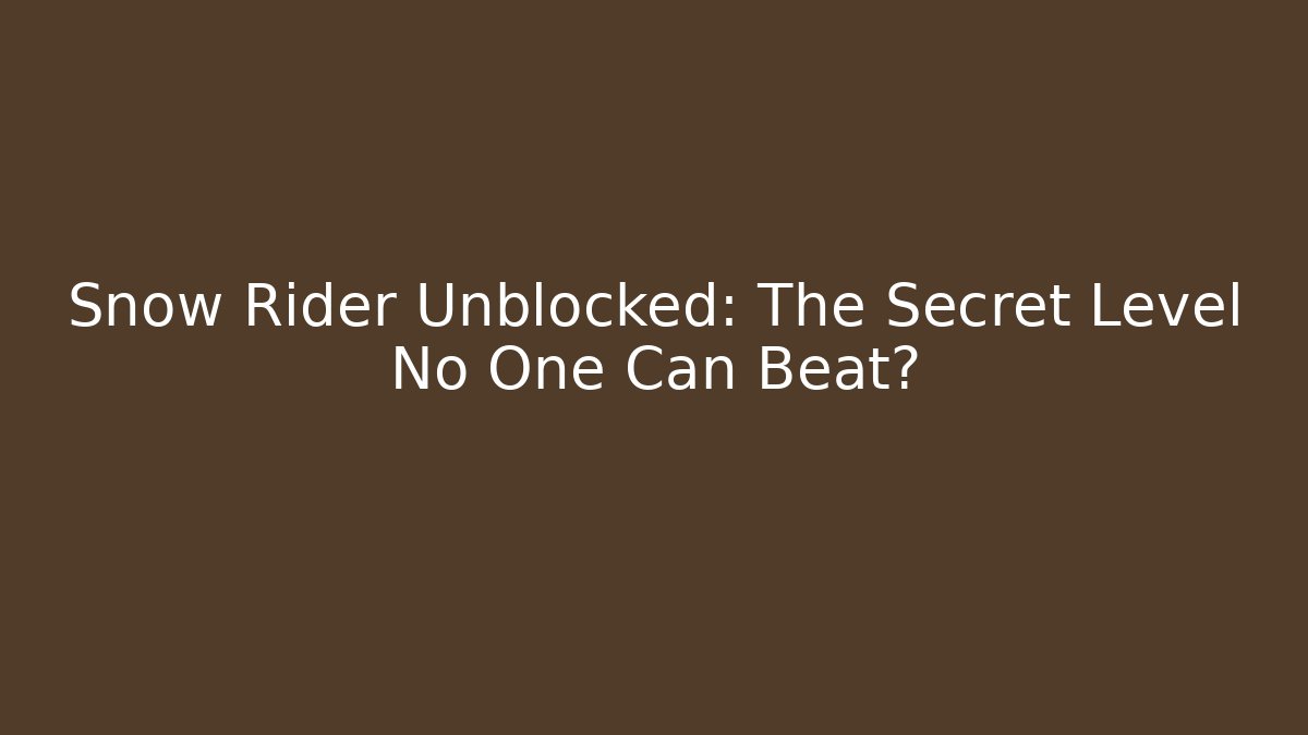 Snow Rider Unblocked: The Secret Level No One Can Beat?