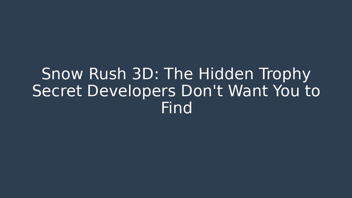 Snow Rush 3D: The Hidden Trophy Secret Developers Don’t Want You to Find