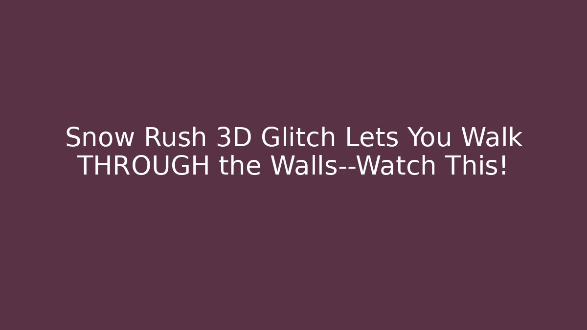 Snow Rush 3D Glitch Lets You Walk THROUGH the Walls—Watch This!