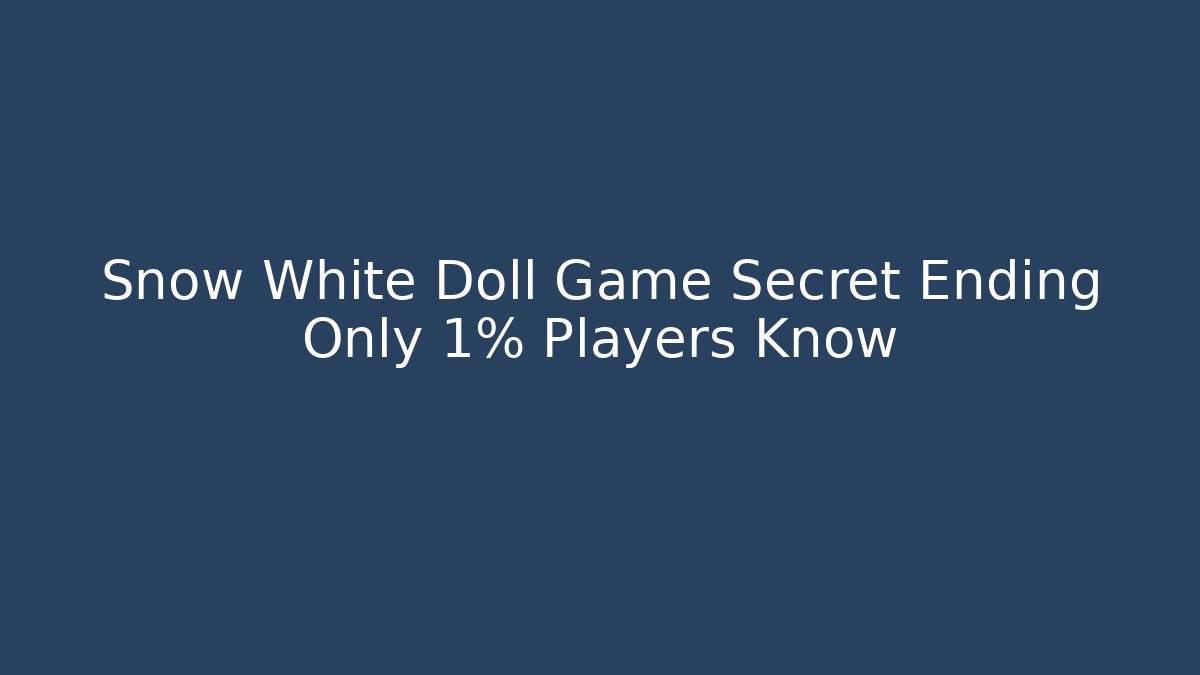 Snow White Doll Game Secret Ending Only 1% Players Know