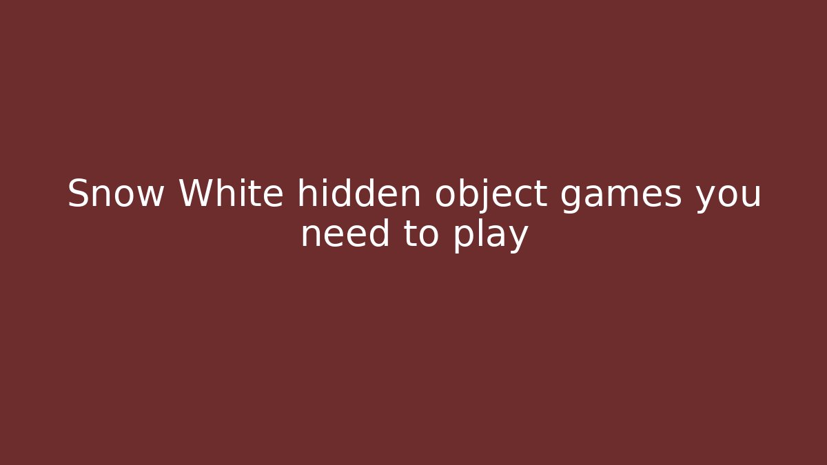 Snow White hidden object games you need to play