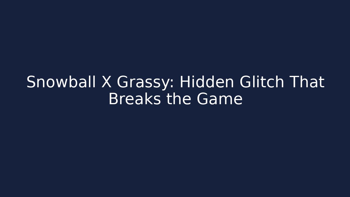 Snowball X Grassy: Hidden Glitch That Breaks the Game