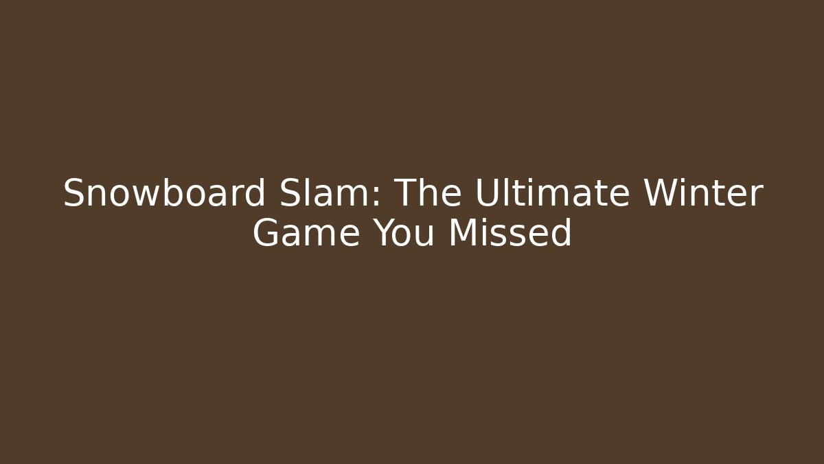 Snowboard Slam: The Ultimate Winter Game You Missed