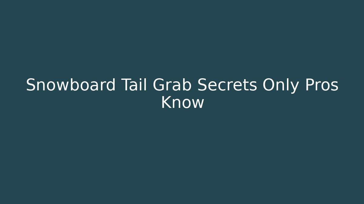 Snowboard Tail Grab Secrets Only Pros Know