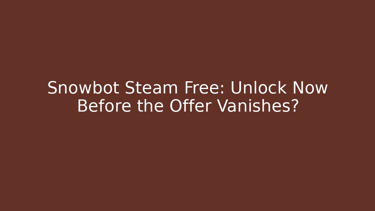 Snowbot Steam Free: Unlock Now Before the Offer Vanishes?