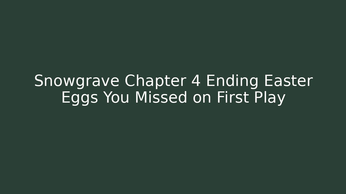Snowgrave Chapter 4 Ending Easter Eggs You Missed on First Play