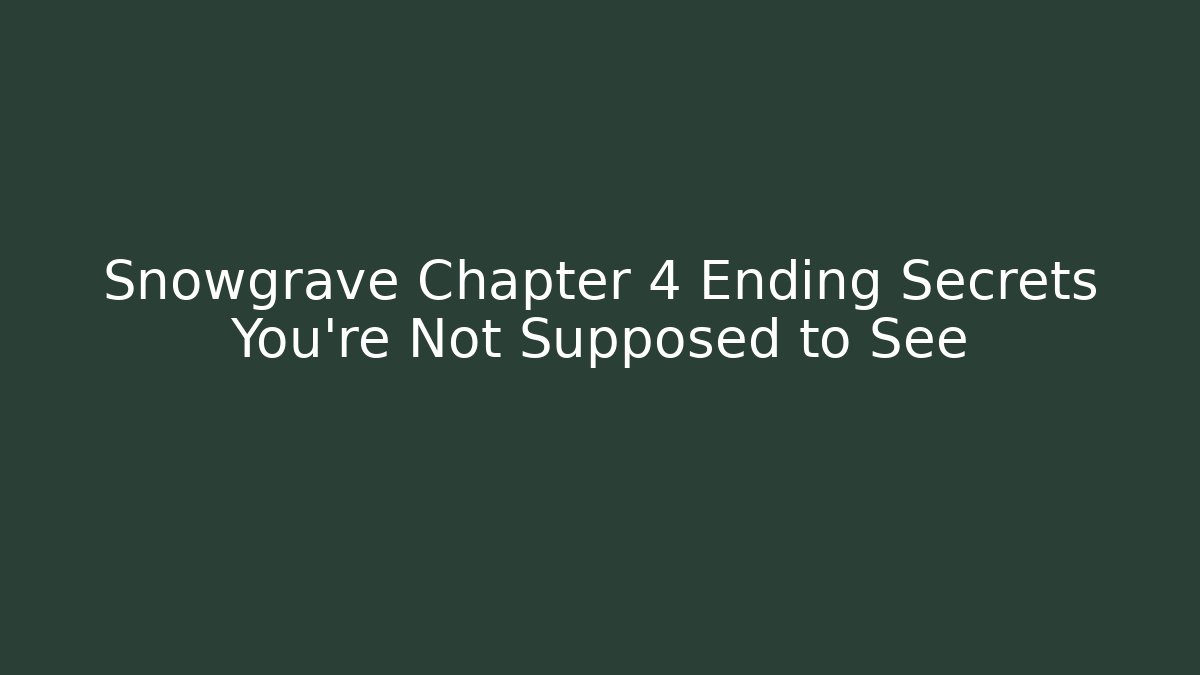 Snowgrave Chapter 4 Ending Secrets You're Not Supposed to See