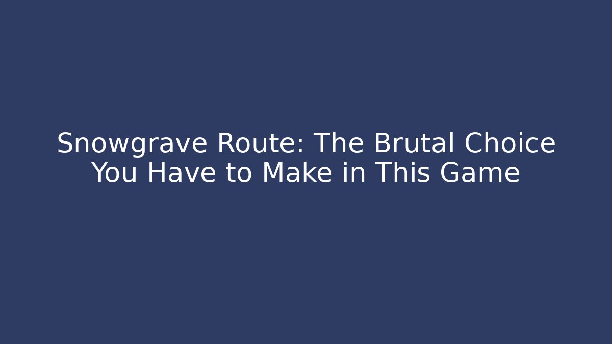 Snowgrave Route: The Brutal Choice You Have to Make in This Game