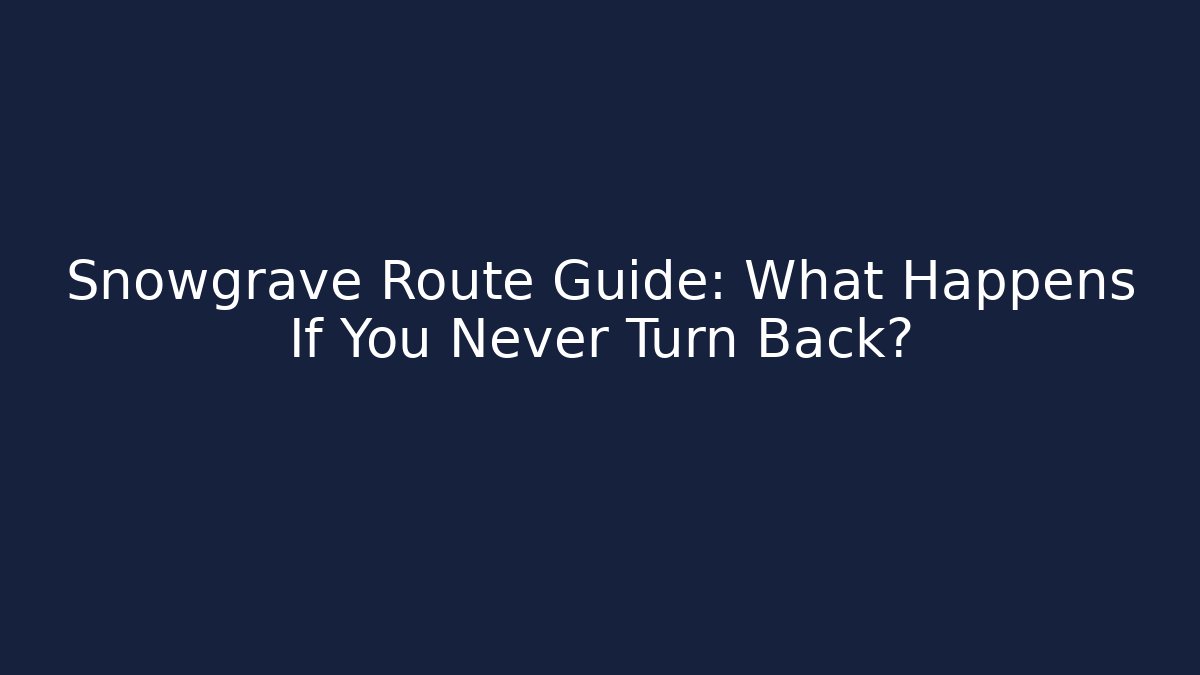 Snowgrave Route Guide: What Happens If You Never Turn Back?