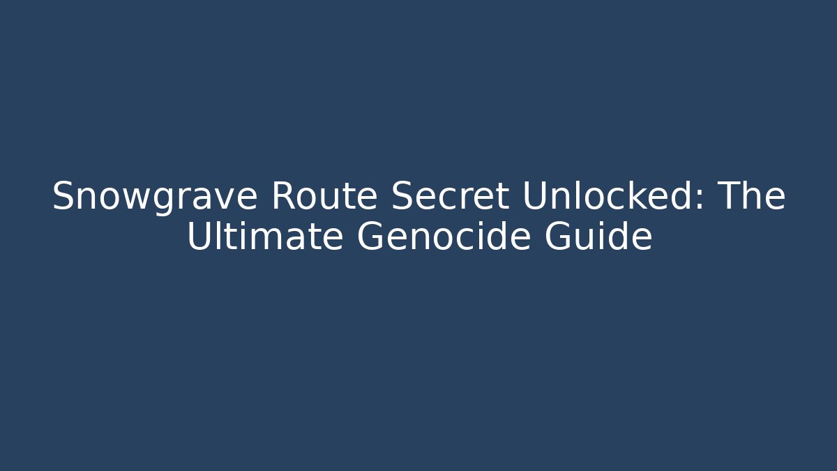 Snowgrave Route Secret Unlocked: The Ultimate Genocide Guide