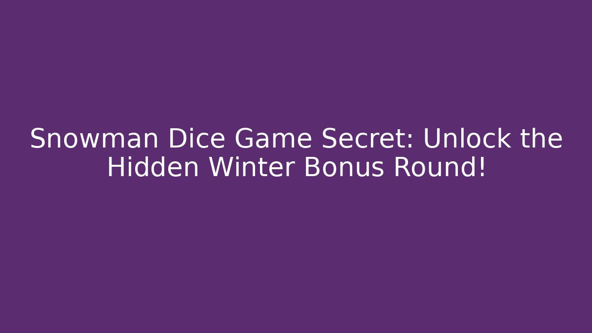Snowman Dice Game Secret: Unlock the Hidden Winter Bonus Round!