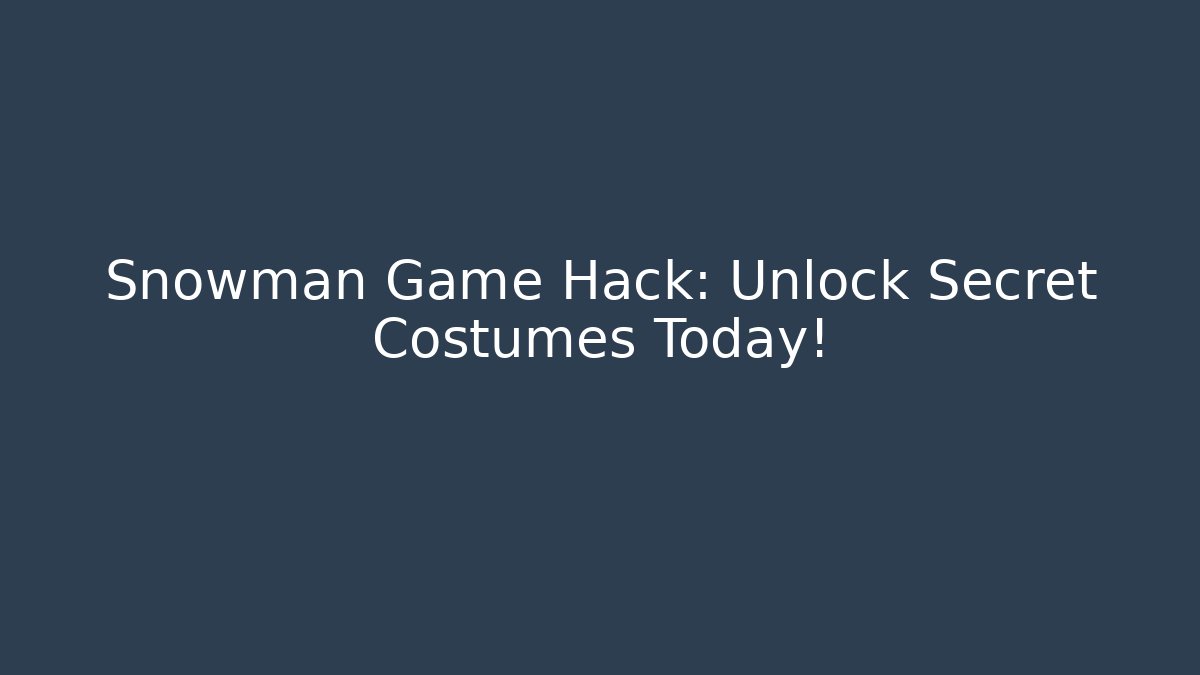 Snowman Game Hack: Unlock Secret Costumes Today!