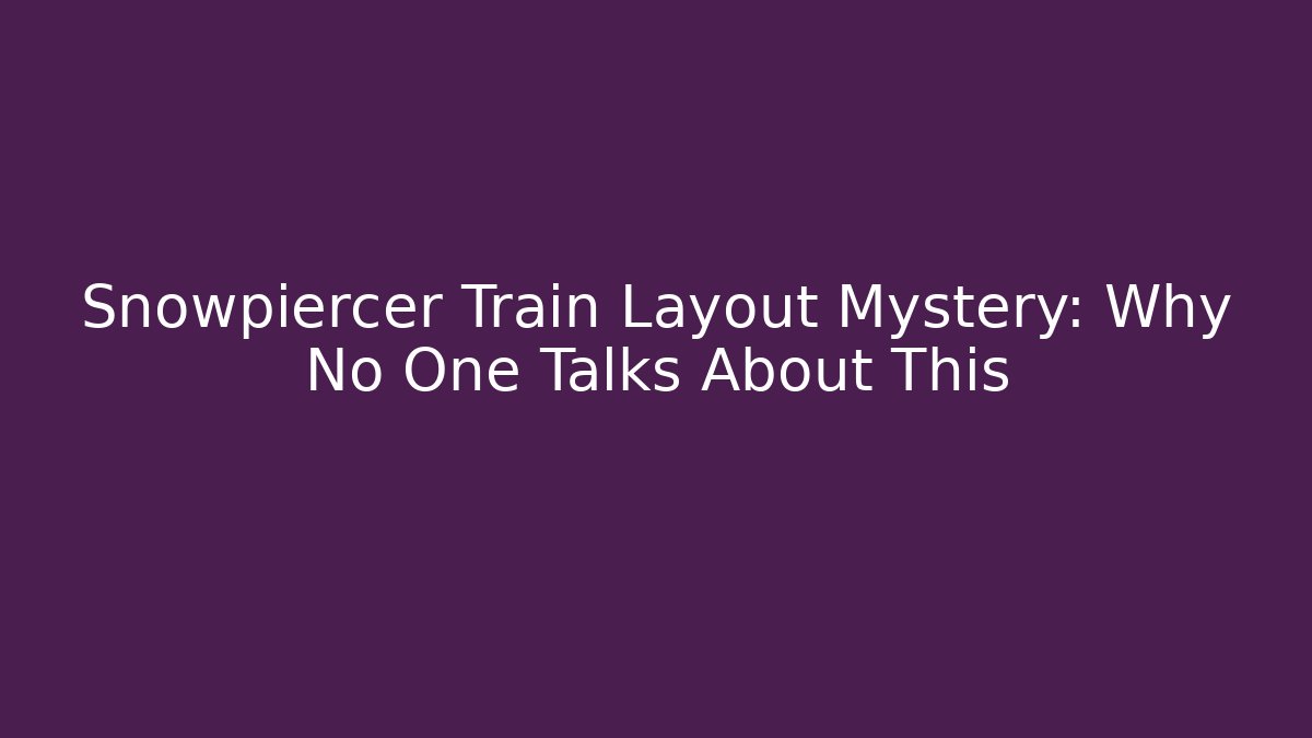 Snowpiercer Train Layout Mystery: Why No One Talks About This