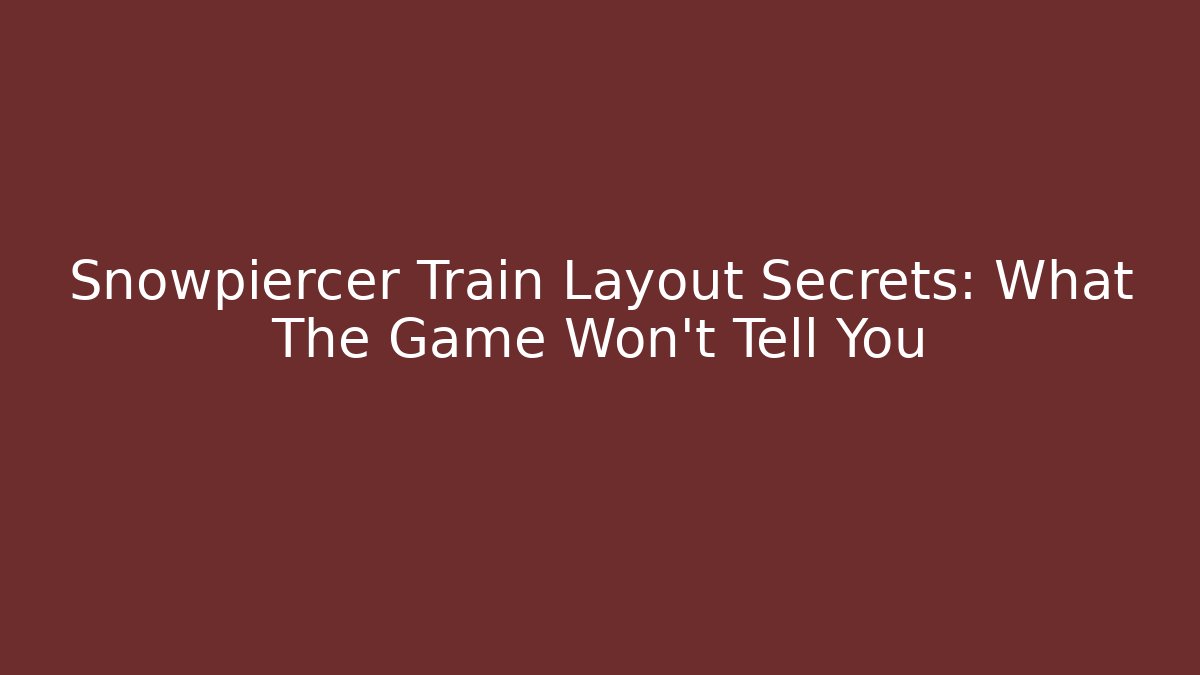 Snowpiercer Train Layout Secrets: What The Game Won't Tell You - Critter Realm