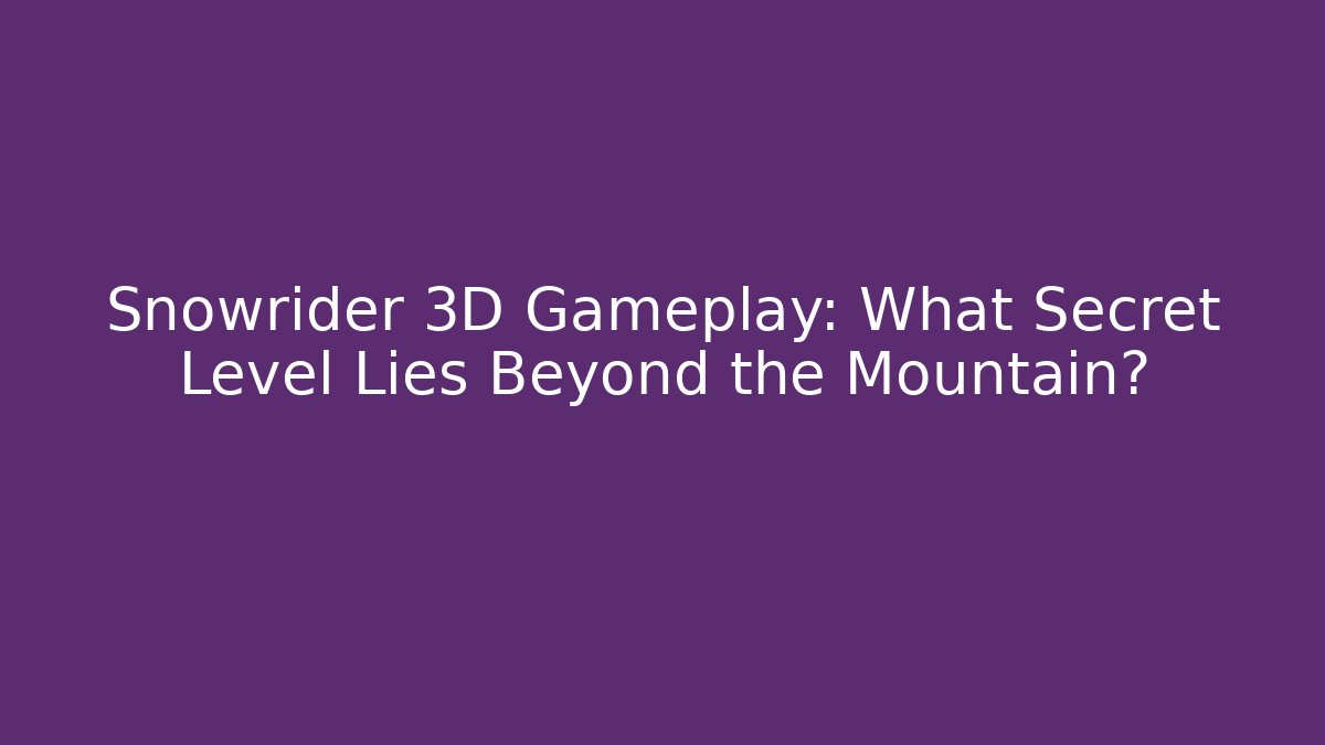 Snowrider 3D Gameplay: What Secret Level Lies Beyond the Mountain? - Critter Realm