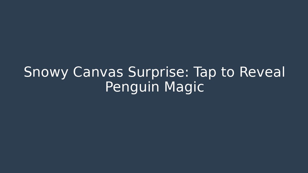 Snowy Canvas Surprise: Tap to Reveal Penguin Magic
