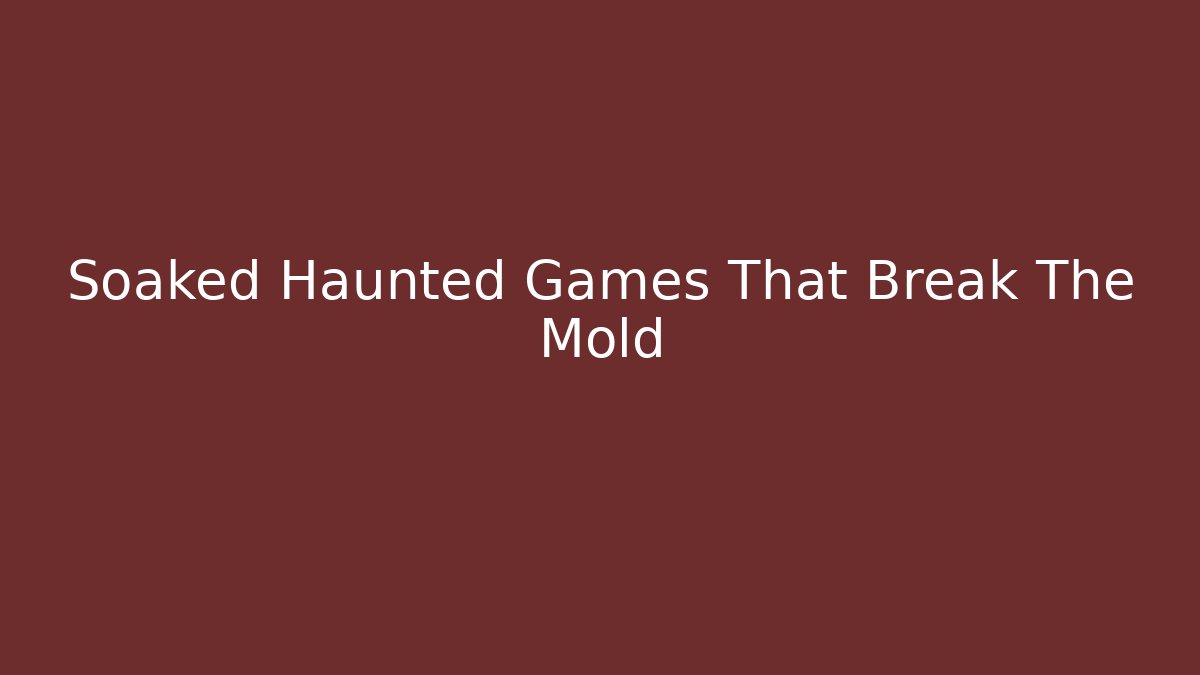 Soaked Haunted Games That Break The Mold - Critter Realm