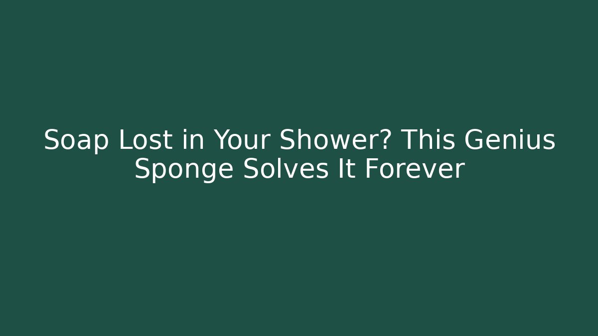 Soap Lost in Your Shower? This Genius Sponge Solves It Forever - Critter Realm