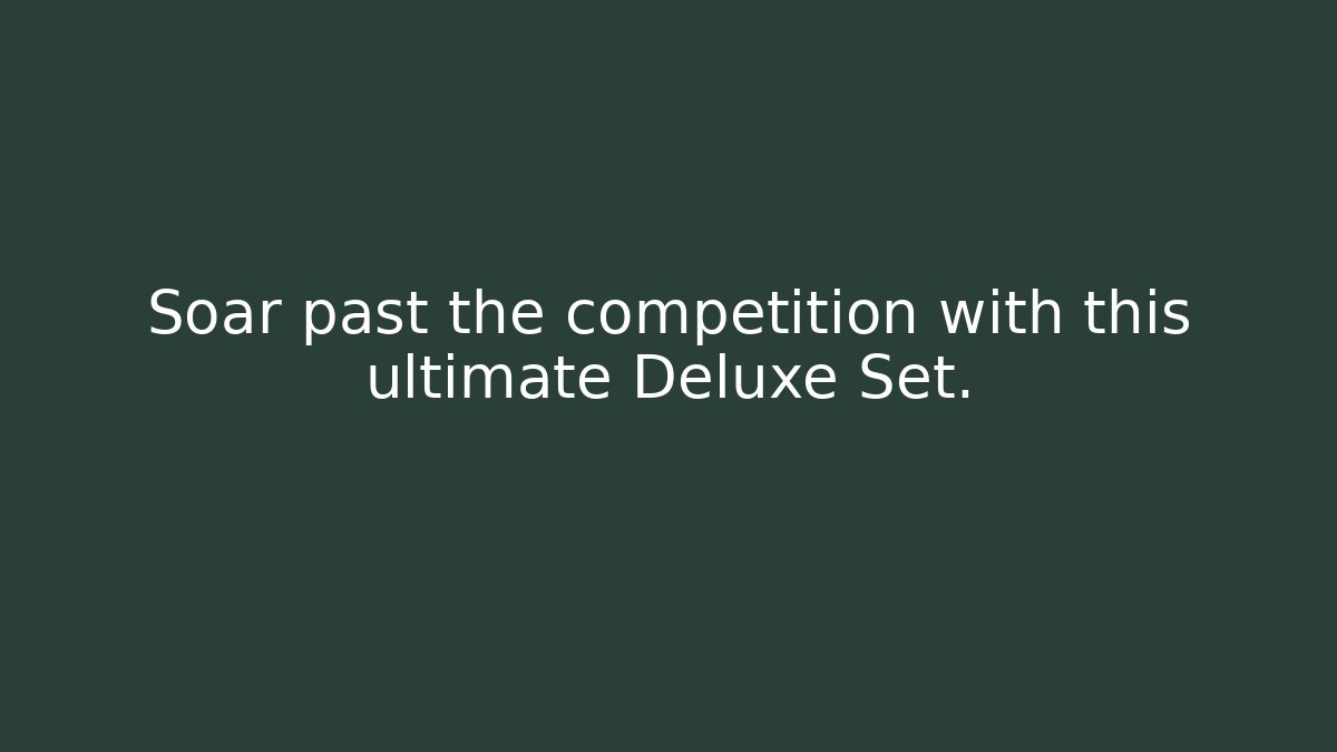 Soar past the competition with this ultimate Deluxe Set.