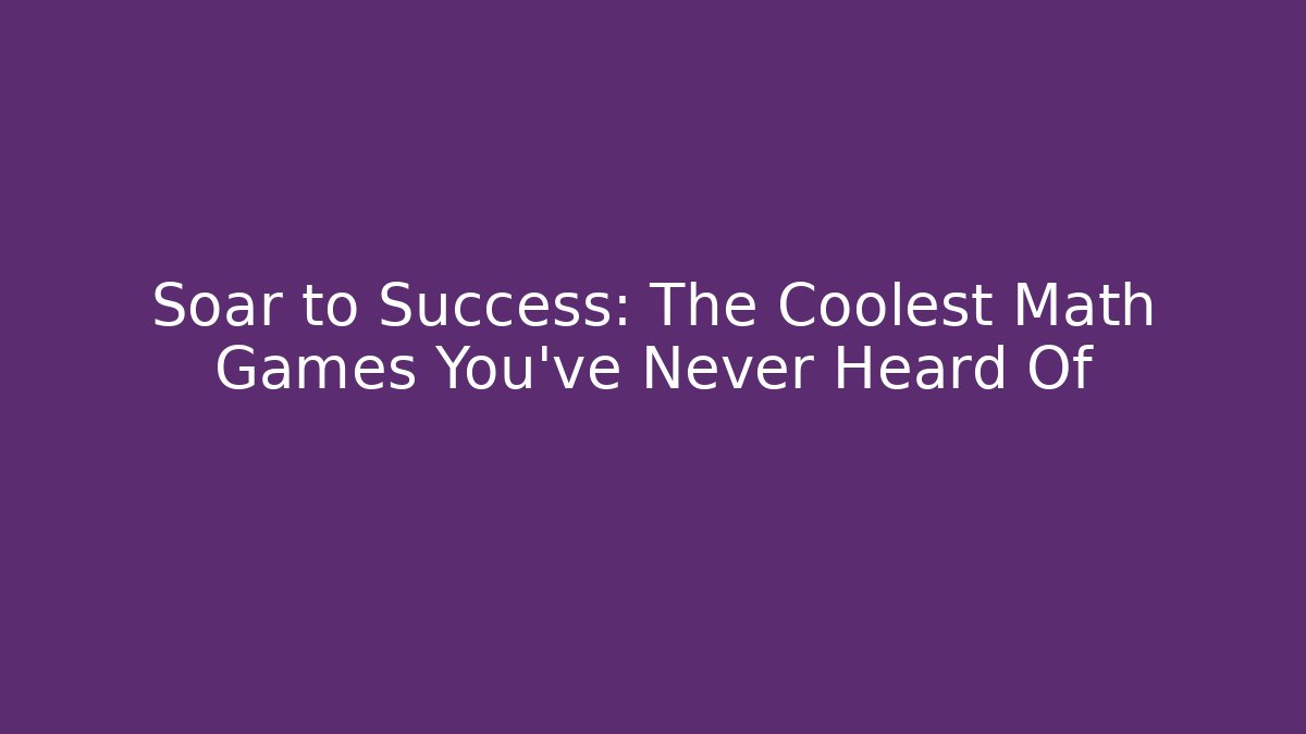 Soar to Success: The Coolest Math Games You’ve Never Heard Of